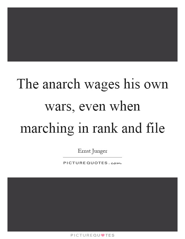 The anarch wages his own wars, even when marching in rank and file Picture Quote #1
