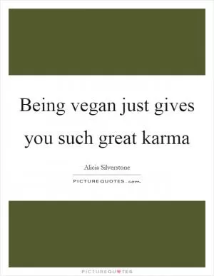 Being vegan just gives you such great karma Picture Quote #1