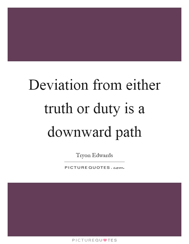 Deviation from either truth or duty is a downward path Picture Quote #1