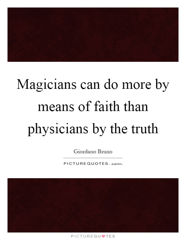 Magicians can do more by means of faith than physicians by the truth Picture Quote #1