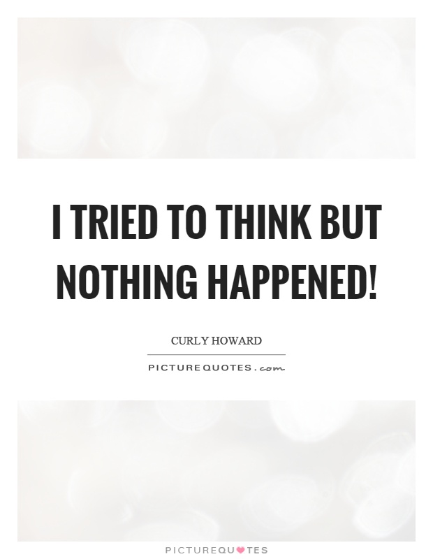 I tried to think but nothing happened! Picture Quote #1