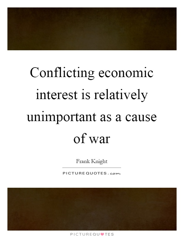 Conflicting economic interest is relatively unimportant as a cause of war Picture Quote #1