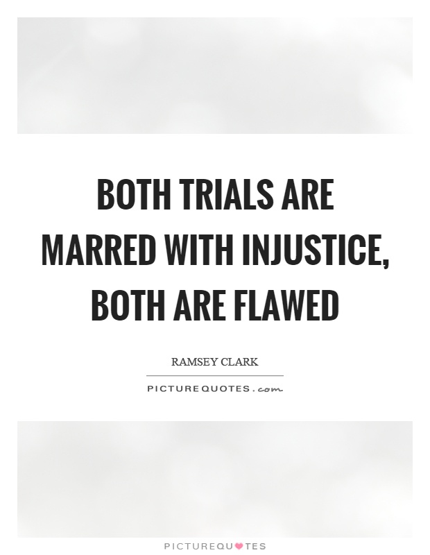 Both trials are marred with injustice, both are flawed Picture Quote #1