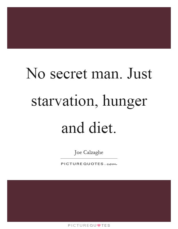 No secret man. Just starvation, hunger and diet Picture Quote #1