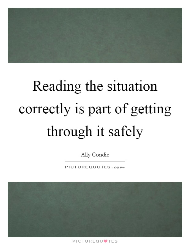 Reading the situation correctly is part of getting through it safely Picture Quote #1