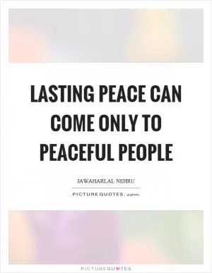 Lasting peace can come only to peaceful people Picture Quote #1