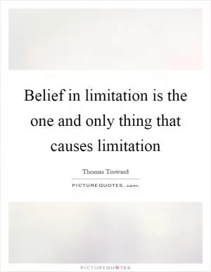 Belief in limitation is the one and only thing that causes limitation Picture Quote #1