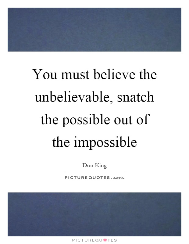 You must believe the unbelievable, snatch the possible out of the impossible Picture Quote #1
