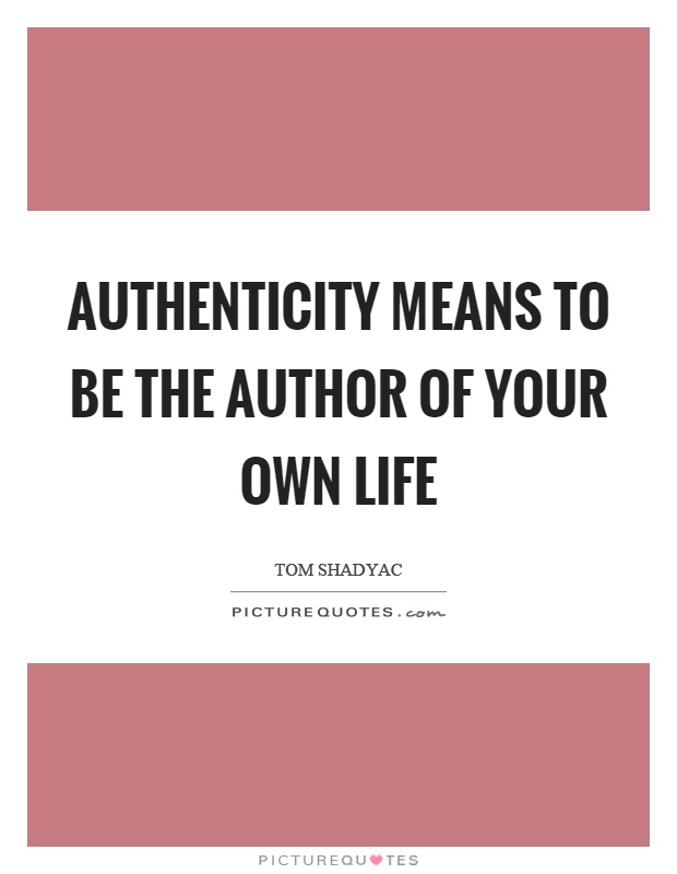 Authenticity means to be the author of your own life Picture Quote #1