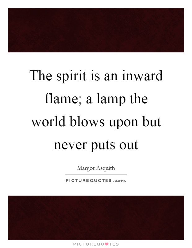 The spirit is an inward flame; a lamp the world blows upon but never puts out Picture Quote #1