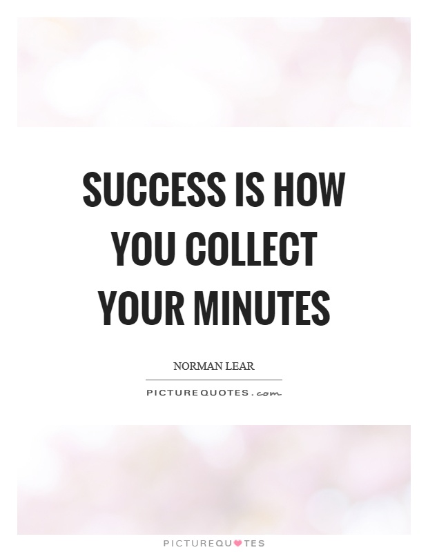 Success is how you collect your minutes Picture Quote #1
