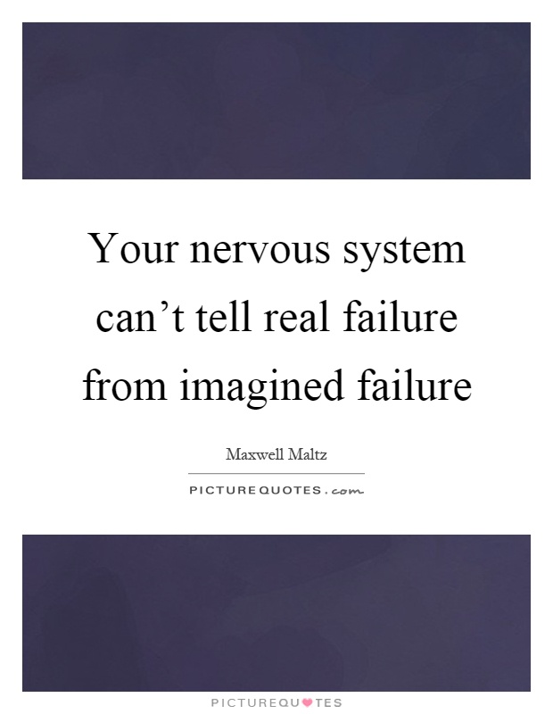 Your nervous system can't tell real failure from imagined failure Picture Quote #1
