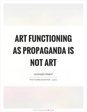 Art functioning as propaganda is not art Picture Quote #1