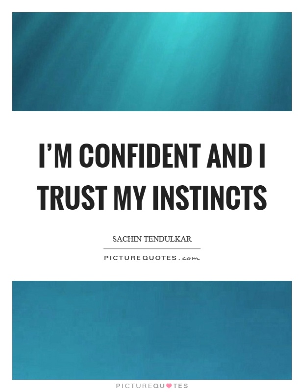 I'm confident and I trust my instincts Picture Quote #1