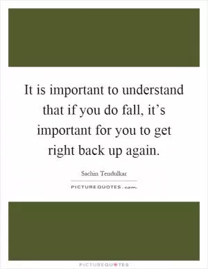 It is important to understand that if you do fall, it’s important for you to get right back up again Picture Quote #1