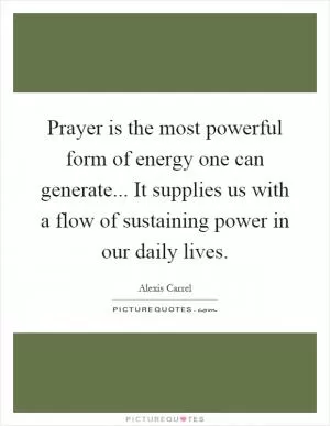 Prayer is the most powerful form of energy one can generate... It supplies us with a flow of sustaining power in our daily lives Picture Quote #1