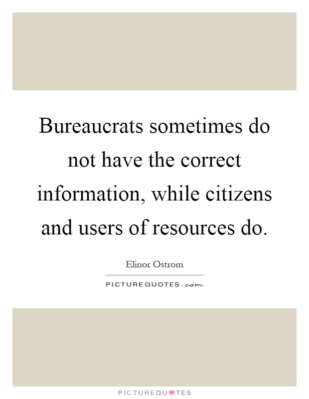 Bureaucrats sometimes do not have the correct information, while citizens and users of resources do Picture Quote #1