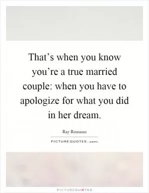 That’s when you know you’re a true married couple: when you have to apologize for what you did in her dream Picture Quote #1