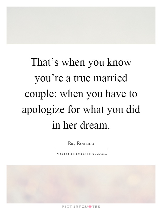 That's when you know you're a true married couple: when you have to apologize for what you did in her dream Picture Quote #1