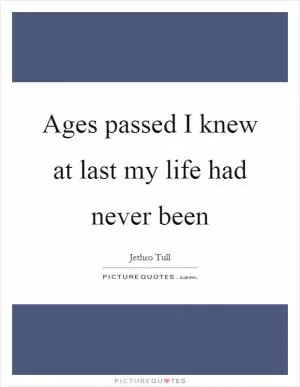 Ages passed I knew at last my life had never been Picture Quote #1