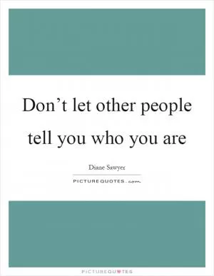 Don’t let other people tell you who you are Picture Quote #1