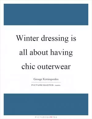 Winter dressing is all about having chic outerwear Picture Quote #1