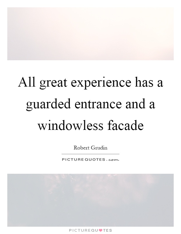 All great experience has a guarded entrance and a windowless facade Picture Quote #1