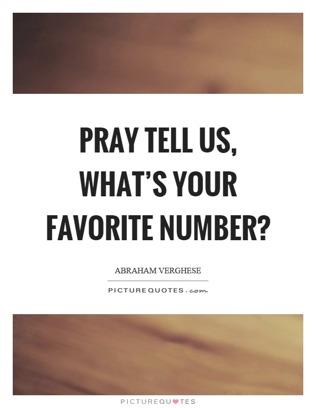 Pray tell us, what's your favorite number? Picture Quote #1