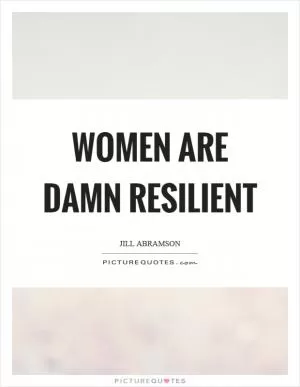 Women are damn resilient Picture Quote #1