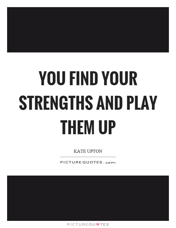 You find your strengths and play them up Picture Quote #1