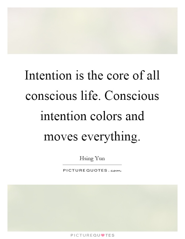 Intention is the core of all conscious life. Conscious intention colors and moves everything Picture Quote #1
