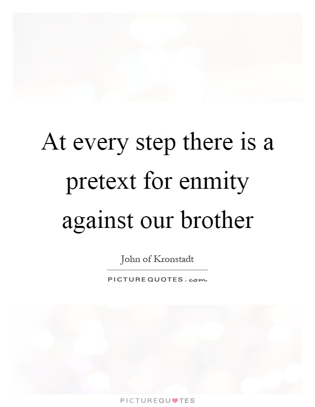 At every step there is a pretext for enmity against our brother Picture Quote #1