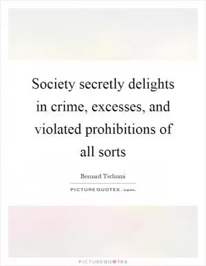 Society secretly delights in crime, excesses, and violated prohibitions of all sorts Picture Quote #1