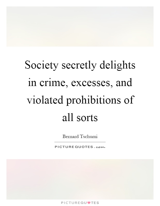 Society secretly delights in crime, excesses, and violated prohibitions of all sorts Picture Quote #1