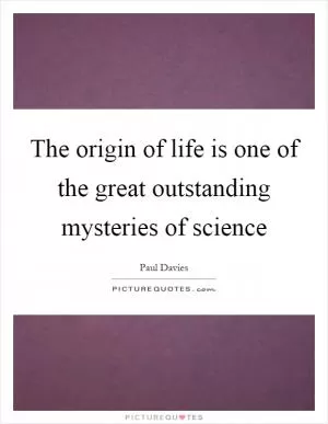 The origin of life is one of the great outstanding mysteries of science Picture Quote #1