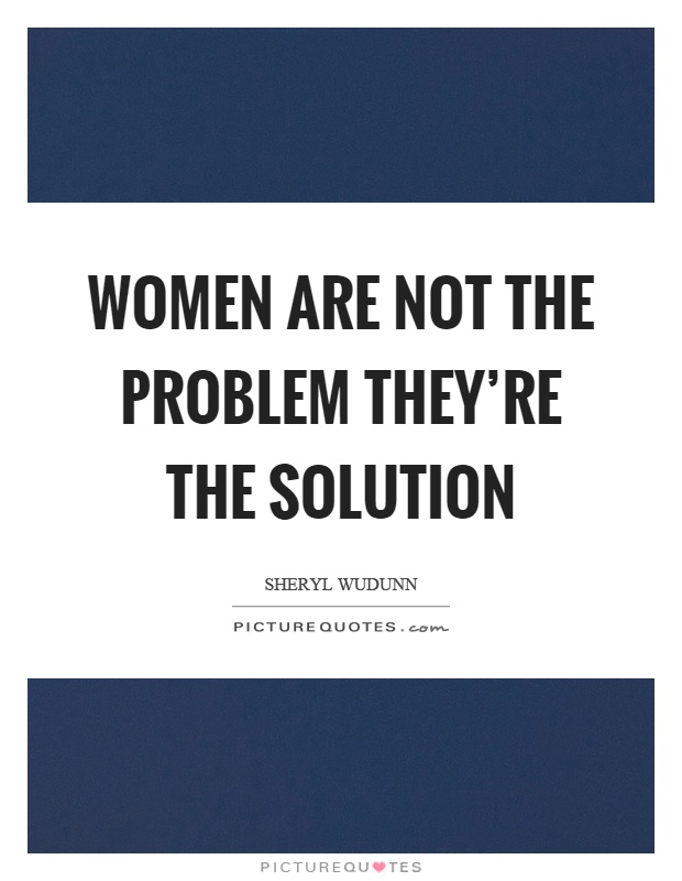 Women are not the problem they're the solution Picture Quote #1