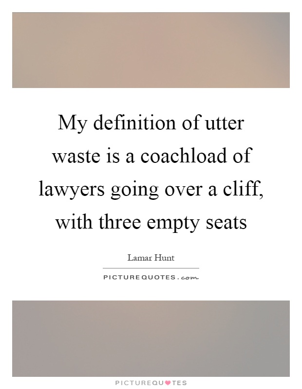 My definition of utter waste is a coachload of lawyers going over a cliff, with three empty seats Picture Quote #1