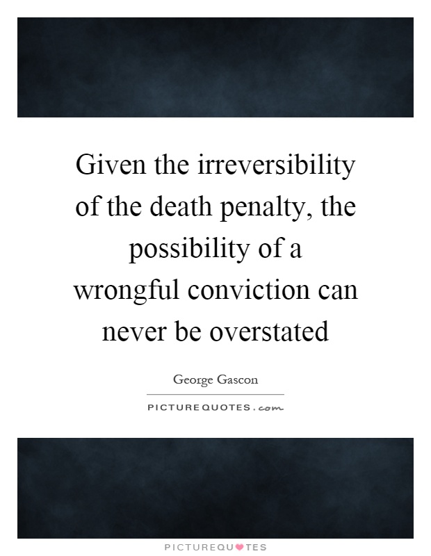 Given the irreversibility of the death penalty, the possibility of a wrongful conviction can never be overstated Picture Quote #1