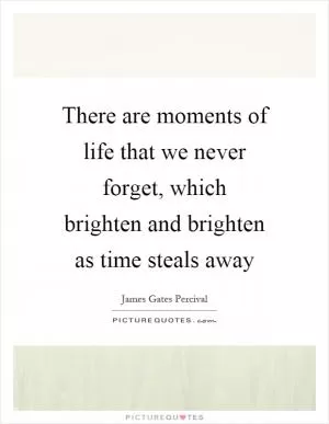 There are moments of life that we never forget, which brighten and brighten as time steals away Picture Quote #1