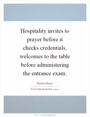 Hospitality invites to prayer before it checks credentials, welcomes to the table before administering the entrance exam Picture Quote #1