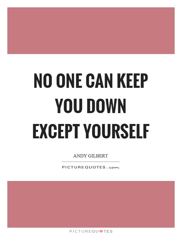 No one can keep you down except yourself Picture Quote #1