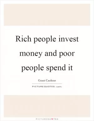 Rich people invest money and poor people spend it Picture Quote #1