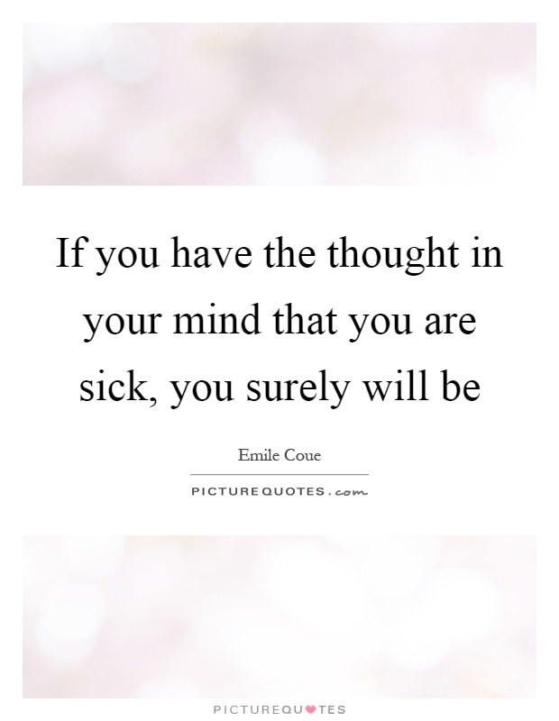 If you have the thought in your mind that you are sick, you surely will be Picture Quote #1