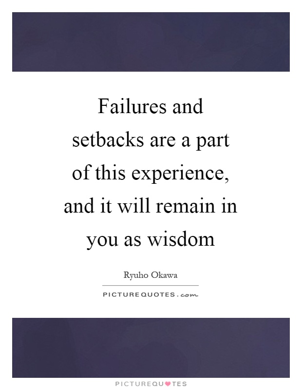 Failures and setbacks are a part of this experience, and it will remain in you as wisdom Picture Quote #1