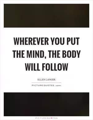 Wherever you put the mind, the body will follow Picture Quote #1