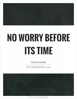 No worry before its time Picture Quote #1