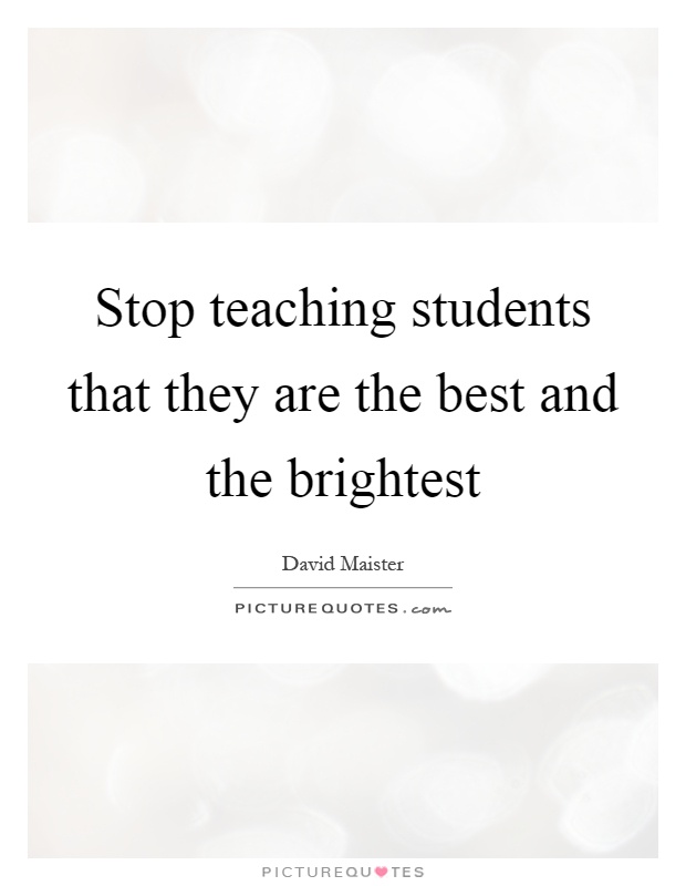 Stop teaching students that they are the best and the brightest Picture Quote #1