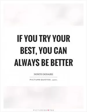 If you try your best, you can always be better Picture Quote #1