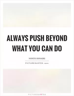 Always push beyond what you can do Picture Quote #1