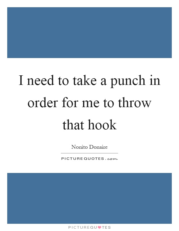 I need to take a punch in order for me to throw that hook Picture Quote #1